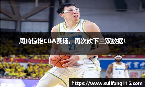 周琦惊艳CBA赛场，再次砍下三双数据！